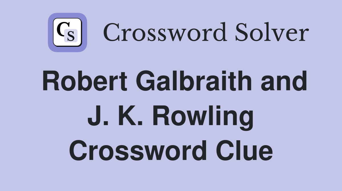 Robert Galbraith and J. K. Rowling Crossword Clue Answers Crossword